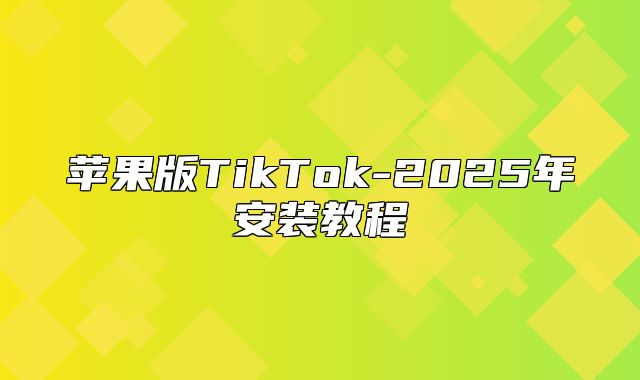 苹果版TikTok-2025年安装教程