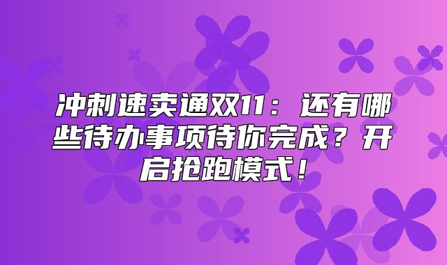 冲刺速卖通双11：还有哪些待办事项待你完成？开启抢跑模式！
