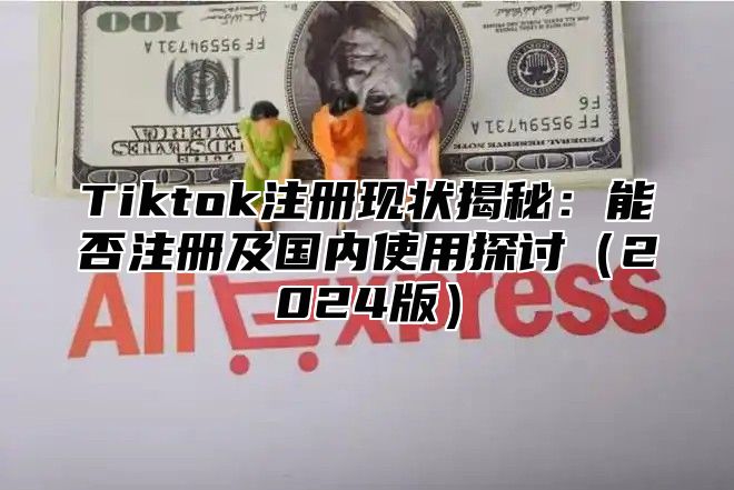 Tiktok注册现状揭秘：能否注册及国内使用探讨2025版