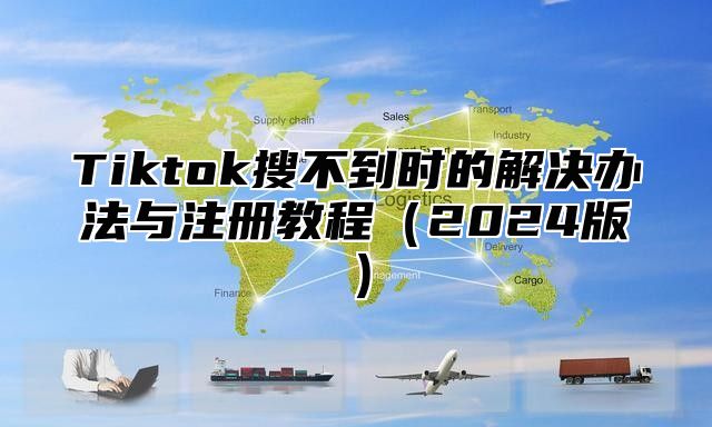 Tiktok搜不到时的解决办法与注册教程2025版