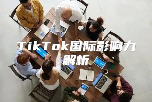 TikTok国际影响力解析