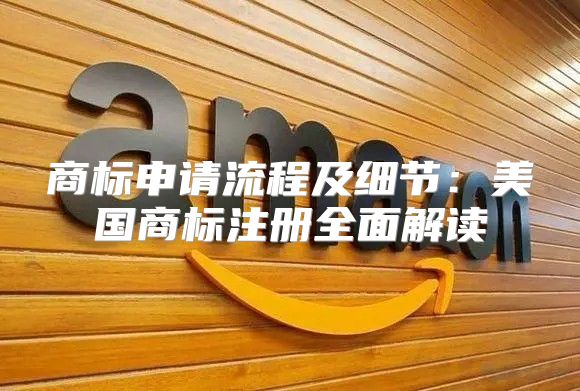 商标申请流程及细节：美国商标注册全面解读