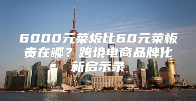 6000元菜板比60元菜板贵在哪？跨境电商品牌化新启示录