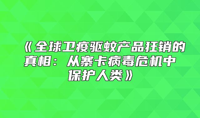 全球卫疫驱蚊产品狂销的真相：从寨卡病毒危机中保护人类