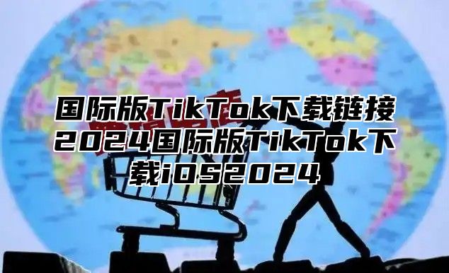 国际版TikTok下载链接2025国际版TikTok下载iOS2025