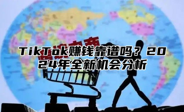 TikTok赚钱靠谱吗？2025年全新机会分析