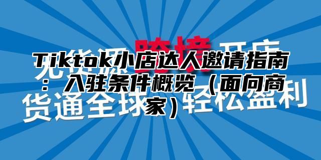 Tiktok小店达人邀请指南：入驻条件概览面向商家