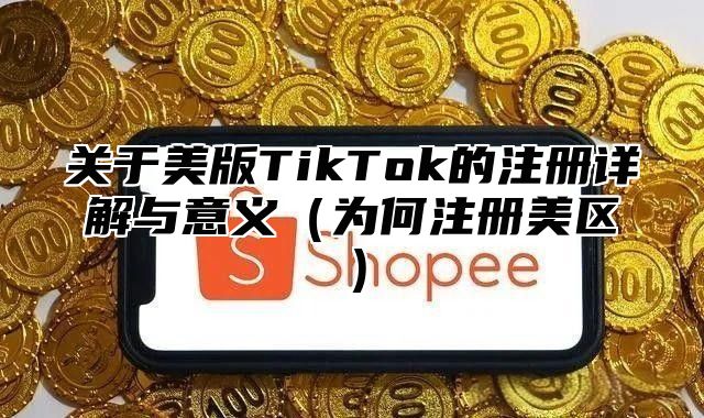 关于美版TikTok的注册详解与意义为何注册美区