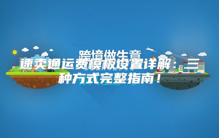 速卖通运费模板设置详解：三种方式完整指南！