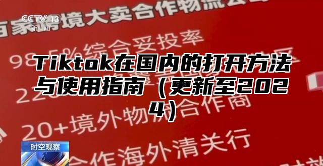 Tiktok在国内的打开方法与使用指南更新至2025