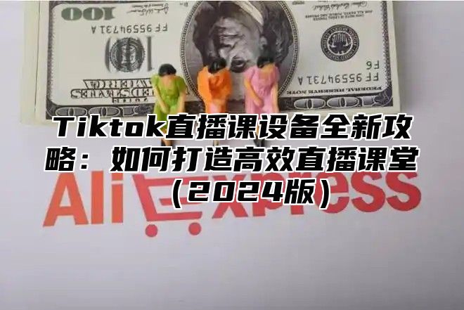 Tiktok直播课设备全新攻略：如何打造高效直播课堂2025版