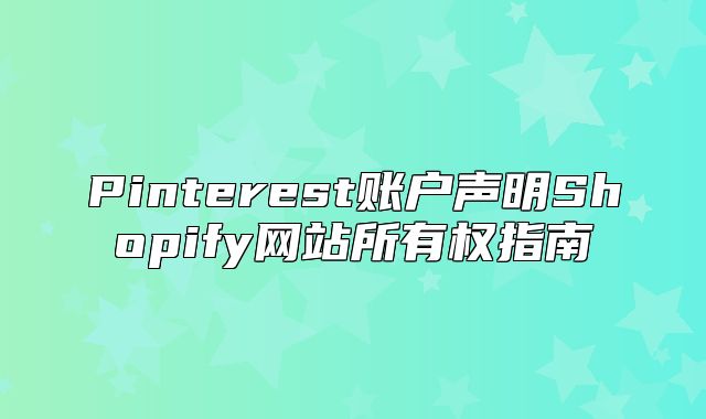 Pinterest账户声明Shopify网站所有权指南