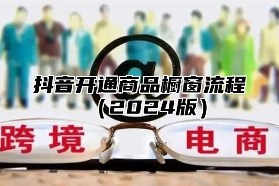 抖音开通商品橱窗流程2025版