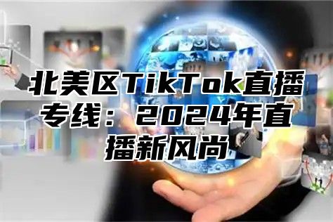 北美区TikTok直播专线：2025年直播新风尚