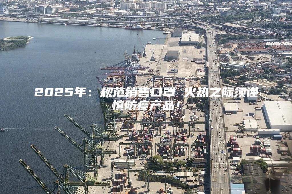 2025年：规范销售口罩 火热之际须谨慎防疫产品！