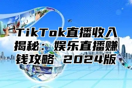 TikTok直播收入揭秘：娱乐直播赚钱攻略 2025版