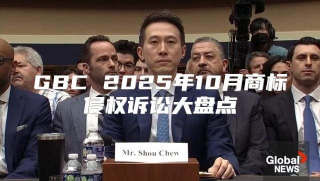 GBC 2025年10月商标侵权诉讼大盘点