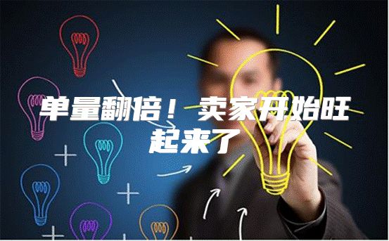 单量翻倍！卖家开始旺起来了