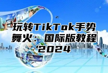 玩转TikTok手势舞火：国际版教程2025