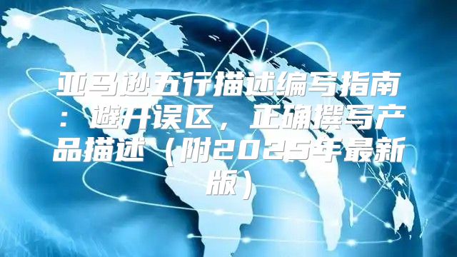 亚马逊五行描述编写指南：避开误区，正确撰写产品描述附2025年最新版