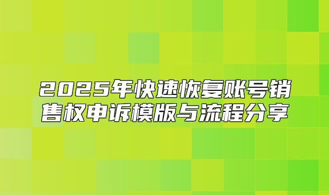 2025年快速恢复账号销售权申诉模版与流程分享