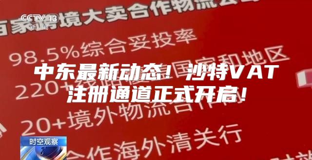 中东最新动态！沙特VAT注册通道正式开启！