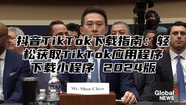 抖音TikTok下载指南：轻松获取TikTok应用程序下载小程序 2025版
