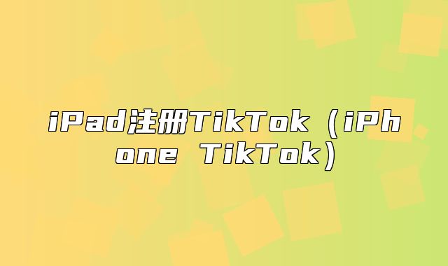 iPad注册TikTokiPhone TikTok