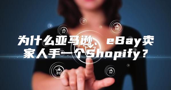 为什么亚马逊、eBay卖家人手一个Shopify？