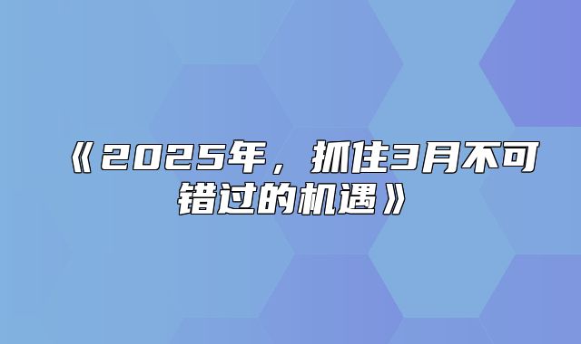 2025年，抓住3月不可错过的机遇
