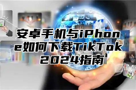 安卓手机与iPhone如何下载TikTok 2025指南