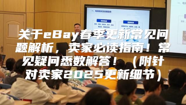关于eBay春季更新常见问题解析，卖家必读指南！常见疑问悉数解答！附针对卖家2025更新细节