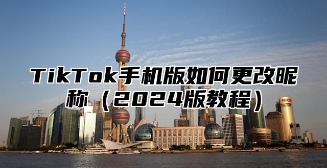 TikTok手机版如何更改昵称2025版教程