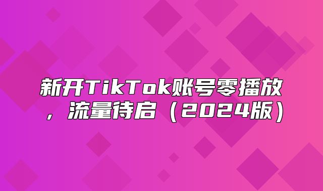 新开TikTok账号零播放，流量待启2025版