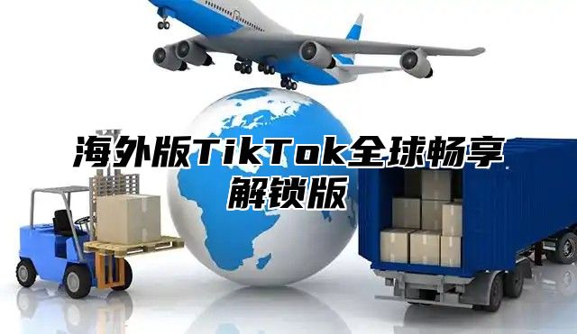海外版TikTok全球畅享解锁版