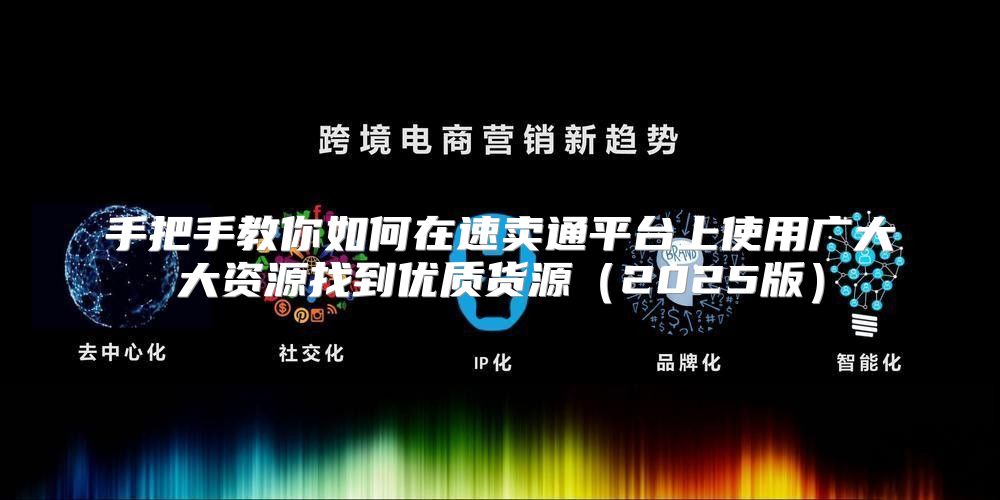 手把手教你如何在速卖通平台上使用广大大资源找到优质货源2025版