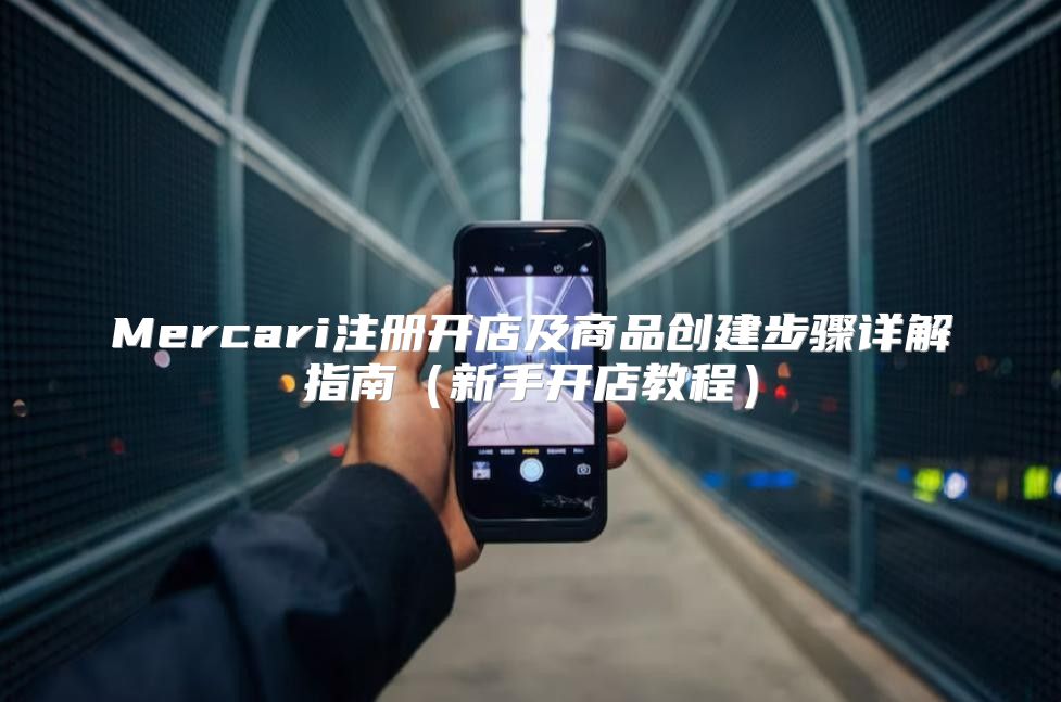 Mercari注册开店及商品创建步骤详解指南新手开店教程