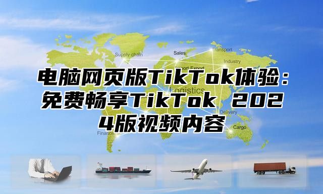 电脑网页版TikTok体验：免费畅享TikTok 2025版视频内容