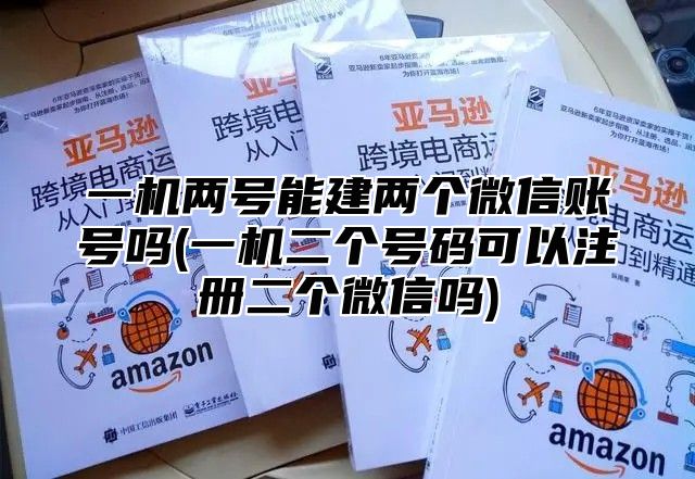 一机两号能建两个微信账号吗(一机二个号码可以注册二个微信吗)