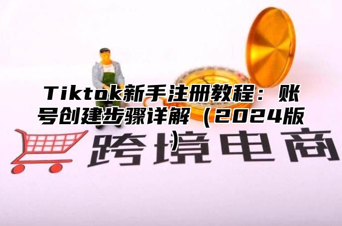 Tiktok新手注册教程：账号创建步骤详解2025版