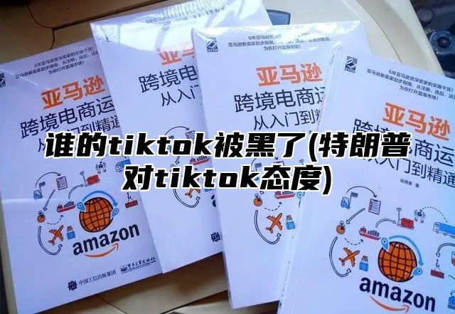 谁的tiktok被黑了(特朗普对tiktok态度)