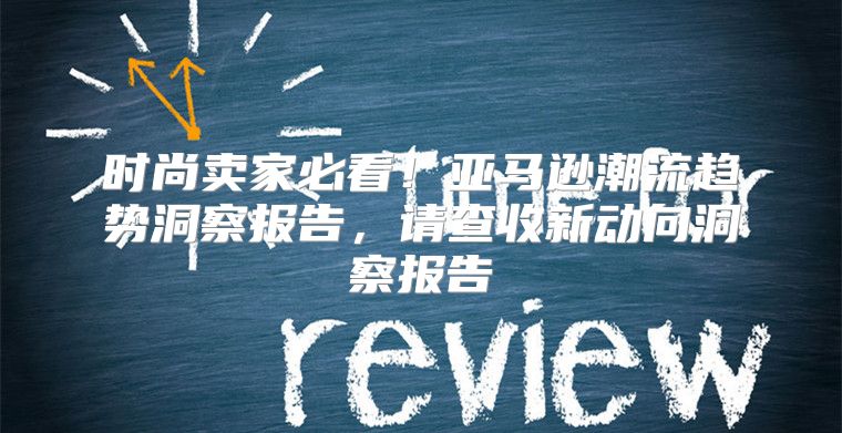 时尚卖家必看！亚马逊潮流趋势洞察报告，请查收新动向洞察报告