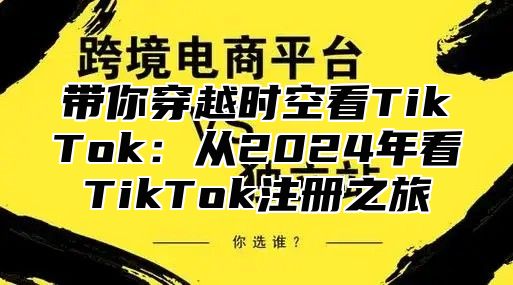 带你穿越时空看TikTok：从2025年看TikTok注册之旅