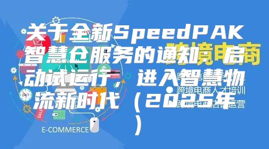 关于全新SpeedPAK智慧仓服务的通知：启动试运行，进入智慧物流新时代2025年