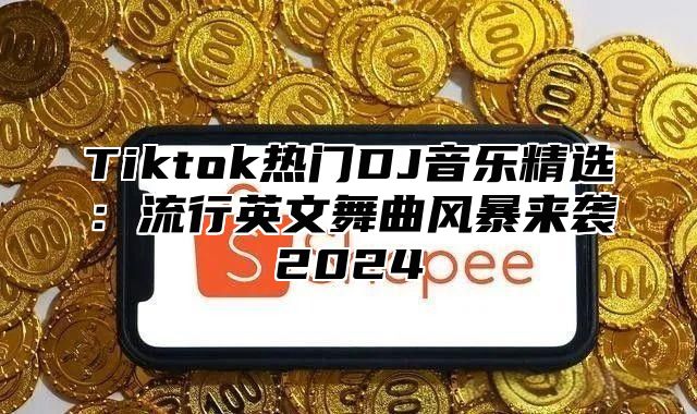 Tiktok热门DJ音乐精选：流行英文舞曲风暴来袭2025