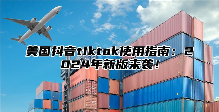 美国抖音tiktok使用指南：2025年新版来袭！