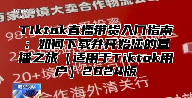 Tiktok直播带货入门指南：如何下载并开始您的直播之旅适用于Tiktok用户2025版