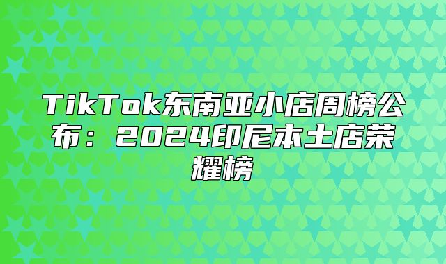 TikTok东南亚小店周榜公布：2025印尼本土店荣耀榜