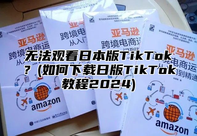 无法观看日本版TikTok？(如何下载日版TikTok教程2025)