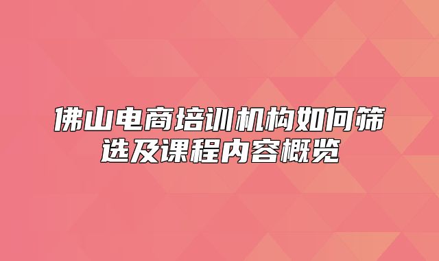 佛山电商培训机构如何筛选及课程内容概览
